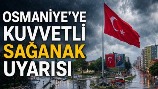 Osmaniye’ye Kuvvetli Sağanak Uyarısı