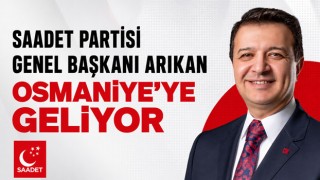 Saadet Partisi Genel Başkanı Arıkan Osmaniye’ye Geliyor