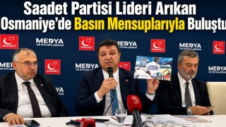 Saadet Partisi Lideri Arıkan Osmaniye’de Basın Mensuplarıyla Buluştu