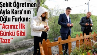 Şehit Öğretmen Ayla Kara’nın Oğlu Furkan: “Acımız İlk Günkü Gibi Taze”