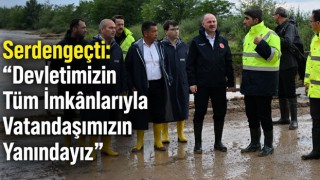 Serdengeçti: “Devletimizin Tüm İmkânlarıyla Vatandaşımızın Yanındayız”