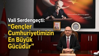 Vali Serdengeçti: “Gençler Cumhuriyetimizin En Büyük Gücüdür”