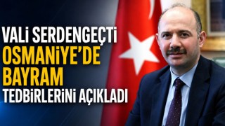 Vali Serdengeçti Osmaniye’de Bayram Tedbirlerini Açıkladı