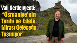Vali Serdengeçti: “Osmaniye’nin Tarihi ve Edebi Mirası Geleceğe Taşınıyor”