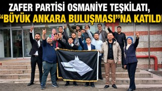 Zafer Partisi Osmaniye Teşkilatı, “Büyük Ankara Buluşması”na Katıldı