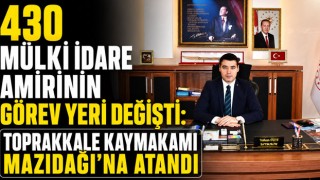 430 Mülki İdare Amirinin Görev Yeri Değişti: Toprakkale Kaymakamı Mazıdağı'na Atandı