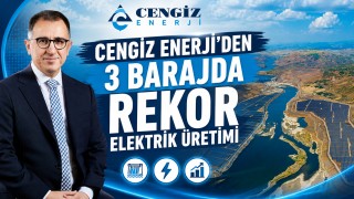 Cengiz Enerji’den 3 Barajda Rekor Elektrik Üretimi