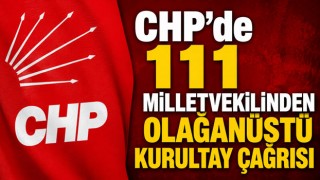 CHP’de 111 Milletvekilinden Olağanüstü Kurultay Çağrısı