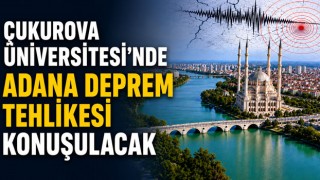 Çukurova Üniversitesi’nde Adana Deprem Tehlikesi Konuşulacak