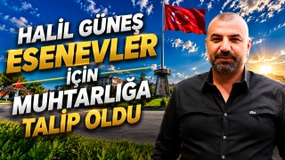Halil Güneş Esenevler İçin Muhtarlığa Talip Oldu