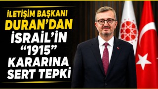 İletişim Başkanı Duran'dan İsrail'in “1915” Kararına Sert Tepki
