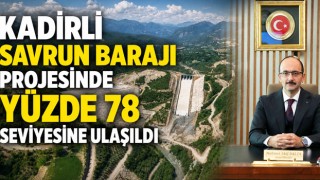 Kadirli Savrun Barajı Projesinde Yüzde 78 Seviyesine Ulaşıldı