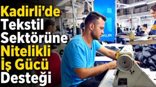 Kadirli’de Tekstil Sektörüne Nitelikli İş Gücü Desteği