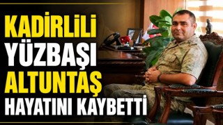 Kadirlili Yüzbaşı Altuntaş Hayatını Kaybetti