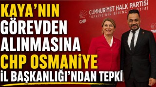 Kaya’nın Görevden Alınmasına CHP Osmaniye İl Başkanlığı’ndan Tepki