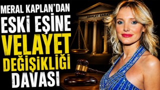 Meral Kaplan'dan Eski Eşine Velayet Değişikliği Davası