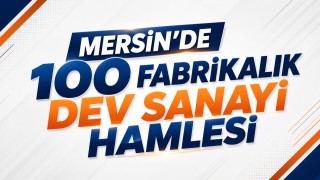 Mersin’de 100 Fabrikalık Dev Sanayi Hamlesi