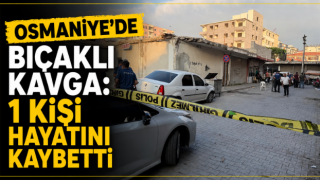 Osmaniye'de Bıçaklı Kavga: 1 Kişi Hayatını Kaybetti