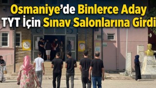 Osmaniye’de Binlerce Aday TYT İçin Sınav Salonlarına Girdi