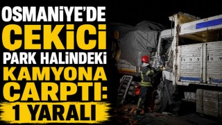 Osmaniye’de Çekici Park Halindeki Kamyona Çarptı: 1 Yaralı