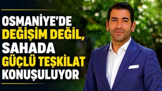 Osmaniye’de Değişim Değil, Sahada Güçlü Teşkilat Konuşuluyor