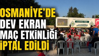 Osmaniye’de Dev Ekran Maç Etkinliği İptal Edildi