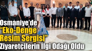 Osmaniye’de “Eko-Denge Resim Sergisi” Ziyaretçilerin İlgi Odağı Oldu