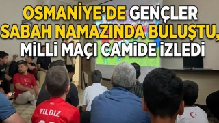 Osmaniye’de Gençler Sabah Namazında Buluştu, Milli Maçı Camide İzledi