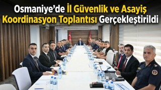 Osmaniye’de İl Güvenlik ve Asayiş Koordinasyon Toplantısı Gerçekleştirildi
