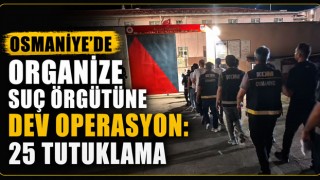 Osmaniye'de Organize Suç Örgütüne Dev Operasyon: 25 Tutuklama