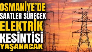 Osmaniye’de Saatler Sürecek Elektrik Kesintisi Yaşanacak