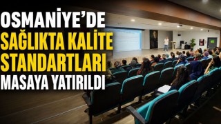 Osmaniye’de Sağlıkta Kalite Standartları Masaya Yatırıldı