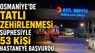 Osmaniye'de Tatlı Zehirlenmesi Şüphesiyle 53 Kişi Hastaneye Başvurdu