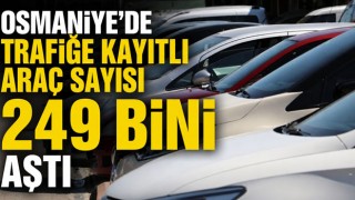 Osmaniye’de Trafiğe Kayıtlı Araç Sayısı 249 Bini Aştı