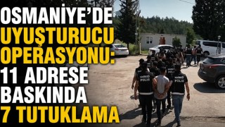 Osmaniye’de Uyuşturucu Operasyonu: 11 Adrese Baskında 7 Tutuklama