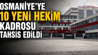 Osmaniye’ye 10 Yeni Hekim Kadrosu Tahsis Edildi