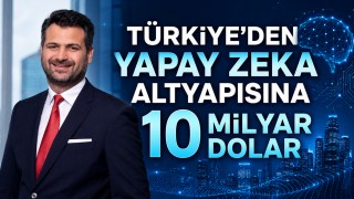 Türkiye’den Yapay Zeka Altyapısına 10 Milyar Dolar