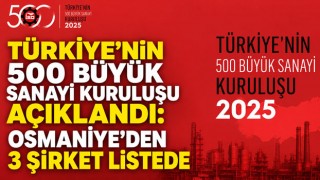 Türkiye’nin 500 Büyük Sanayi Kuruluşu Açıklandı: Osmaniye’den 3 Şirket Listede