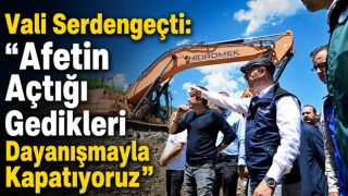 Vali Serdengeçti: “Afetin Açtığı Gedikleri Dayanışmayla Kapatıyoruz”