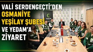 Vali Serdengeçti’den Osmaniye Yeşilay Şubesi ve YEDAM’a Ziyaret