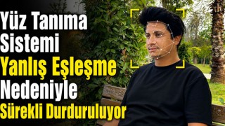 Yüz Tanıma Sistemi Yanlış Eşleşme Nedeniyle Sürekli Durduruluyor