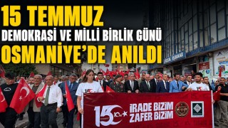 15 Temmuz Demokrasi ve Milli Birlik Günü Osmaniye’de Anıldı