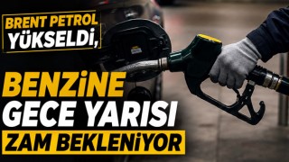 Brent Petrol Yükseldi, Benzine Gece Yarısı Zam Bekleniyor
