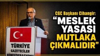 CGC Başkanı Cihangir: "Meslek Yasası Mutlaka Çıkmalıdır"