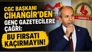 CGC Başkanı Cihangir'den Genç Gazetecilere Çağrı: Bu Fırsatı Kaçırmayın