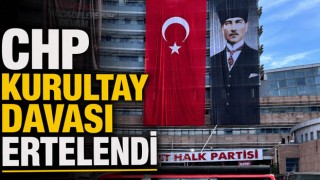 CHP Kurultay Davası Ertelendi