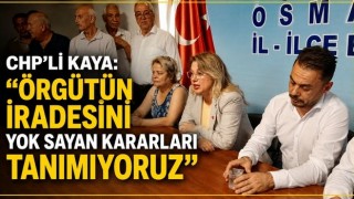 CHP’li Kaya: "Örgütün İradesini Yok Sayan Kararları Tanımıyoruz"