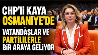 CHP’li Kaya Osmaniye’de Vatandaşlar ve Partililerle Bir Araya Geliyor