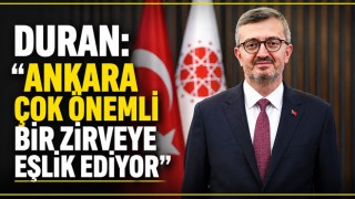 Duran: "Ankara Çok Önemli Bir Zirveye Eşlik Ediyor"