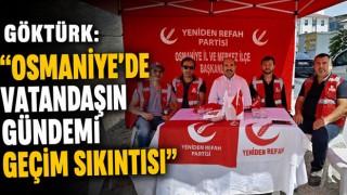 Göktürk: “Osmaniye'de Vatandaşın Gündemi Geçim Sıkıntısı”